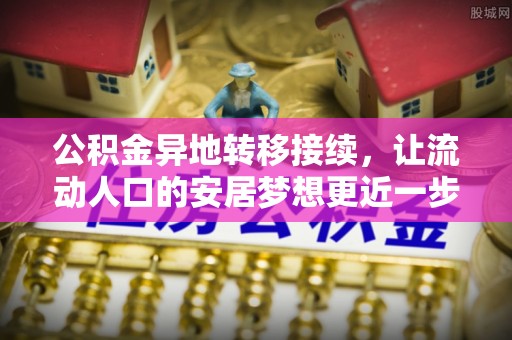 吉利公积金异地转移接续，让流动人口的安居梦想更近一步