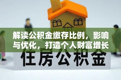 吉利解读公积金缴存比例，影响与优化，打造个人财富增长新引擎