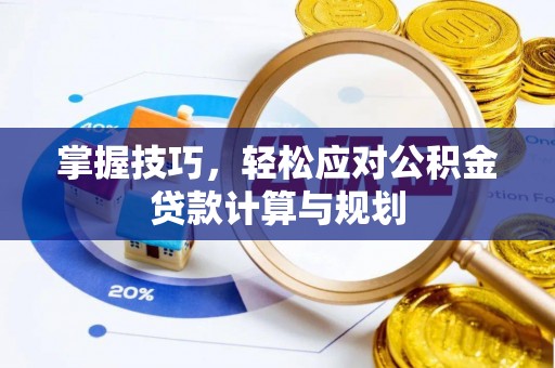 吉利掌握技巧，轻松应对公积金贷款计算与规划