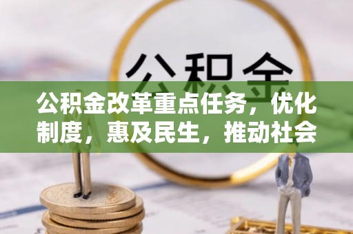 吉利公积金改革重点任务，优化制度，惠及民生，推动社会公平