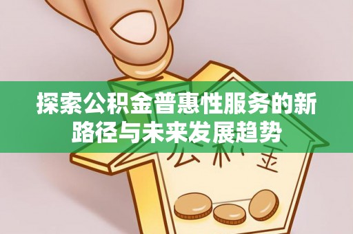 吉利探索公积金普惠性服务的新路径与未来发展趋势