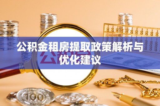 吉利公积金租房提取政策解析与优化建议