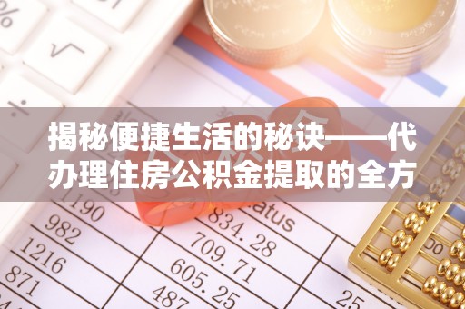 吉利揭秘便捷生活的秘诀——代办理住房公积金提取的全方位指南