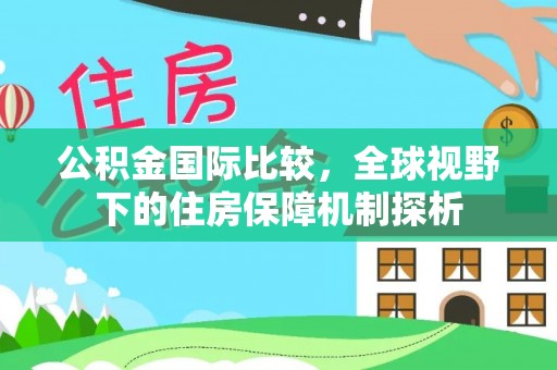 吉利公积金国际比较，全球视野下的住房保障机制探析
