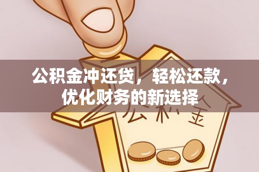 吉利公积金冲还贷，轻松还款，优化财务的新选择