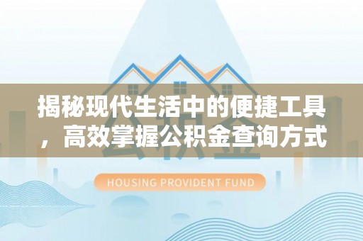 吉利揭秘现代生活中的便捷工具，高效掌握公积金查询方式