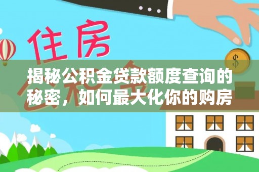 吉利揭秘公积金贷款额度查询的秘密，如何最大化你的购房资金？