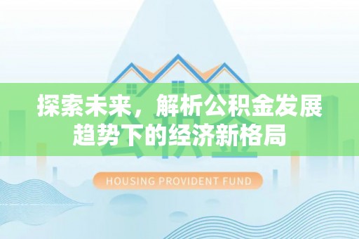 吉利探索未来，解析公积金发展趋势下的经济新格局