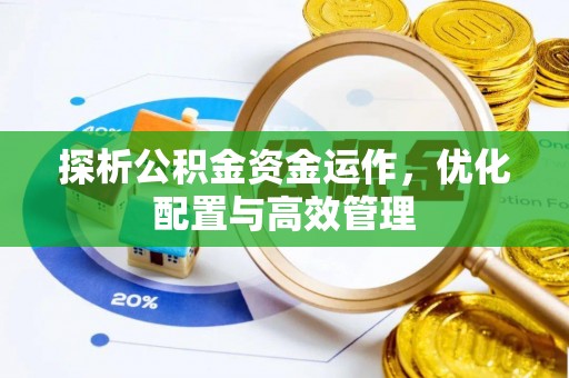 吉利探析公积金资金运作，优化配置与高效管理