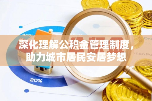 吉利深化理解公积金管理制度，助力城市居民安居梦想
