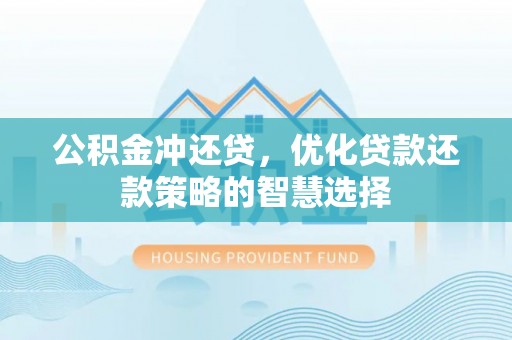 吉利公积金冲还贷，优化贷款还款策略的智慧选择