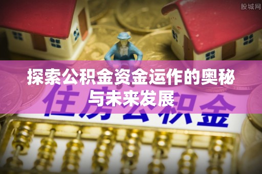 吉利探索公积金资金运作的奥秘与未来发展
