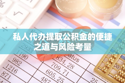 吉利私人代办提取公积金的便捷之道与风险考量