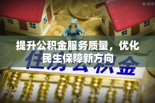 吉利提升公积金服务质量，优化民生保障新方向