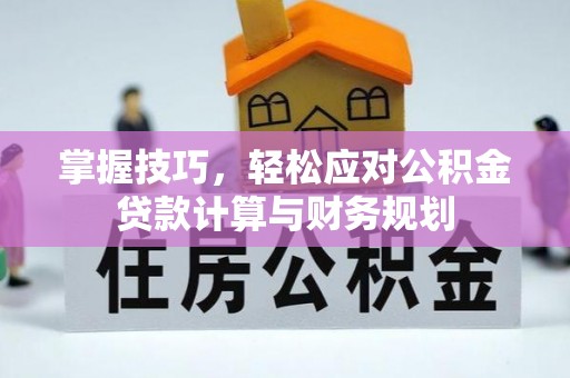吉利掌握技巧，轻松应对公积金贷款计算与财务规划
