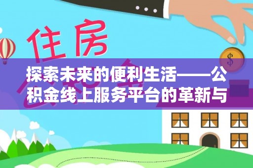 吉利探索未来的便利生活——公积金线上服务平台的革新与影响