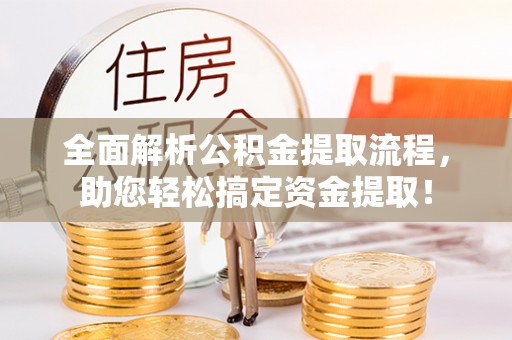 吉利全面解析公积金提取流程，助您轻松搞定资金提取！