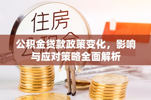 吉利公积金贷款政策变化，影响与应对策略全面解析