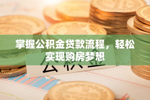 吉利掌握公积金贷款流程，轻松实现购房梦想