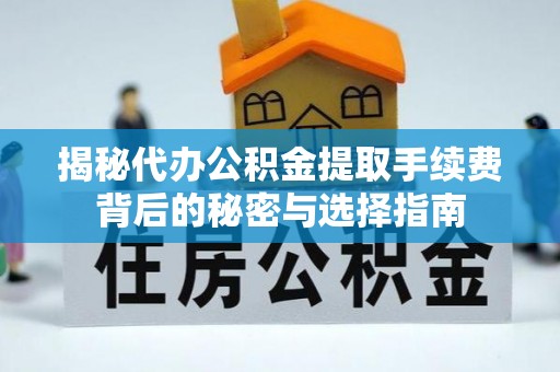 吉利揭秘代办公积金提取手续费背后的秘密与选择指南