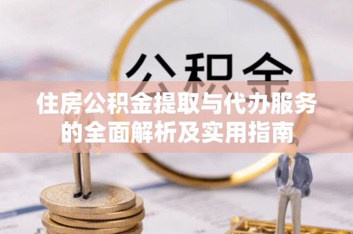 吉利住房公积金提取与代办服务的全面解析及实用指南