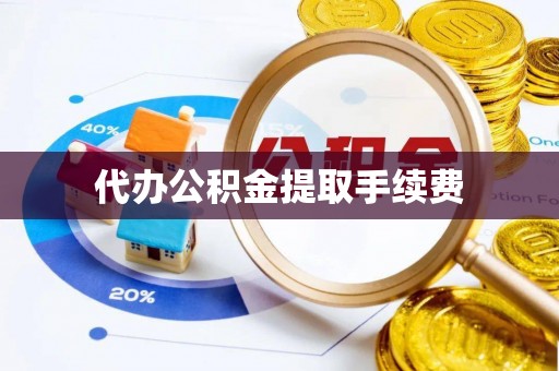 吉利代办公积金提取手续费