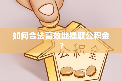 吉利如何合法高效地提取公积金？