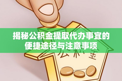 吉利揭秘公积金提取代办事宜的便捷途径与注意事项