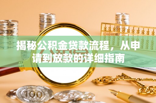 吉利揭秘公积金贷款流程，从申请到放款的详细指南