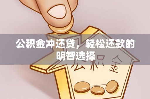 吉利公积金冲还贷，轻松还款的明智选择