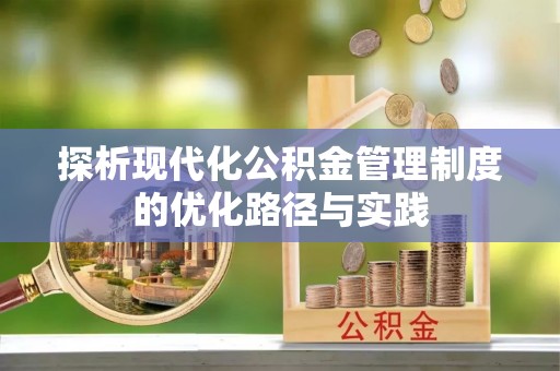 吉利探析现代化公积金管理制度的优化路径与实践