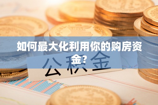 吉利如何最大化利用你的购房资金？
