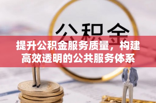 吉利提升公积金服务质量，构建高效透明的公共服务体系
