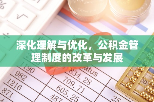 吉利深化理解与优化，公积金管理制度的改革与发展