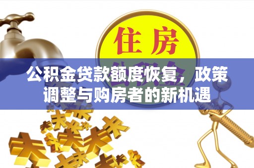 吉利公积金贷款额度恢复，政策调整与购房者的新机遇