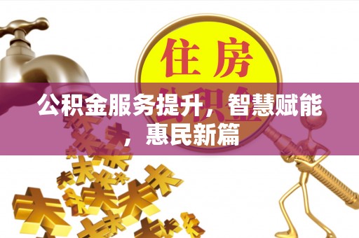 吉利公积金服务提升，智慧赋能，惠民新篇